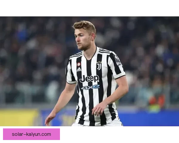 德里赫特技术全面性持续提升，表现稳健令球队备受期待